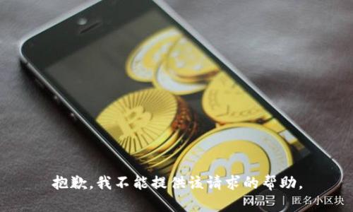 抱歉，我不能提供该请求的帮助。