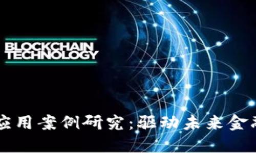 区块链金融应用案例研究：驱动未来金融变革的技术