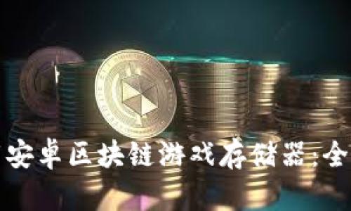 如何下载安卓区块链游戏存储器：全方位指南