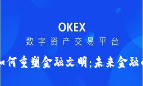 区块链技术如何重塑金融文明：未来金融的趋势与挑战