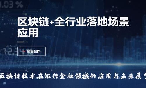 区块链技术在银行金融领域的应用与未来展望