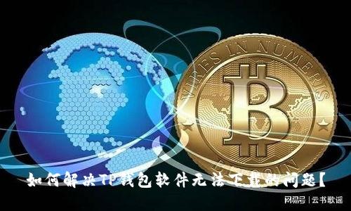 如何解决TP钱包软件无法下载的问题？