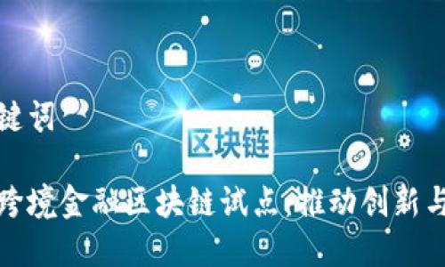 和关键词

山东跨境金融区块链试点：推动创新与发展