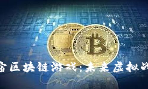 探索元宇宙区块链游戏：未来虚拟战场的崛起