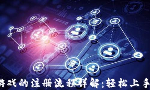 
玩区块链游戏的注册流程详解：轻松上手，快速体验