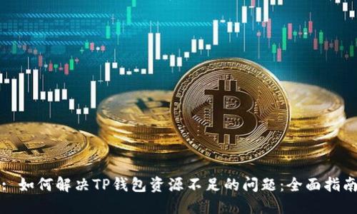 : 如何解决TP钱包资源不足的问题：全面指南
