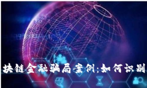 揭秘区块链金融骗局案例：如何识别和防范