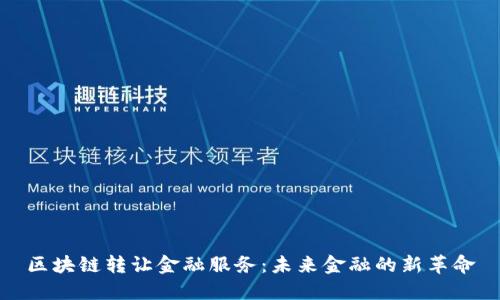 区块链转让金融服务：未来金融的新革命