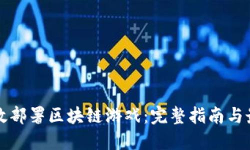 如何高效部署区块链游戏：完整指南与最佳实践