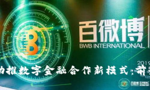 区块链助推数字金融合作新模式：前景与挑战