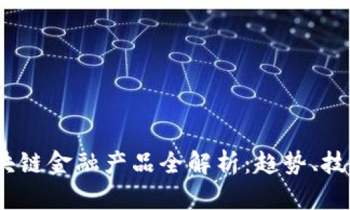 2023年新区块链金融产品全解析：趋势、技术与市场机遇