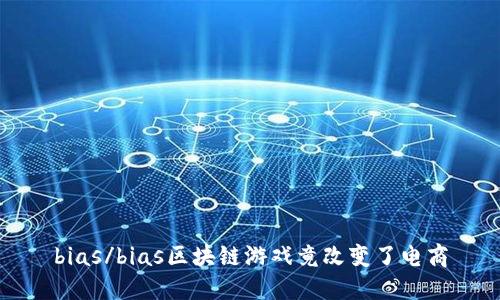 bias/bias区块链游戏竟改变了电商