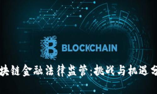 区块链金融法律监管：挑战与机遇分析