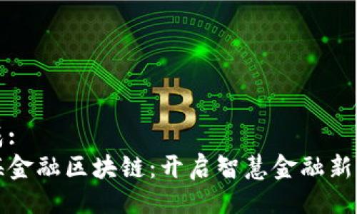 生成:
青海金融区块链：开启智慧金融新时代
