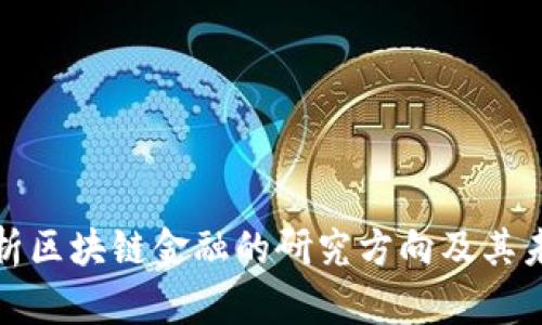 全面解析区块链金融的研究方向及其未来发展