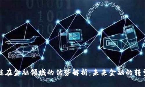 区块链在金融领域的优势解析：未来金融的转型之路