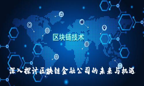 深入探讨区块链金融公司的未来与机遇