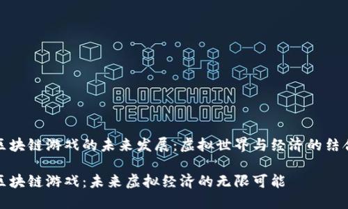 区块链游戏的未来发展：虚拟世界与经济的结合

区块链游戏：未来虚拟经济的无限可能