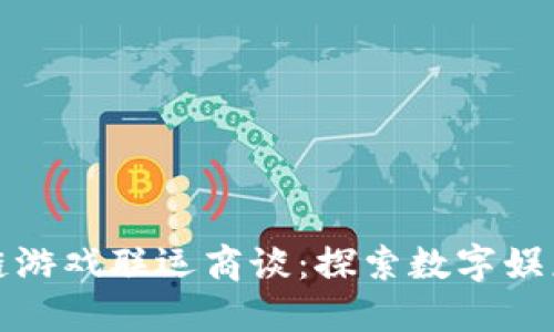 茂碧区块链游戏联运商谈：探索数字娱乐的新机遇