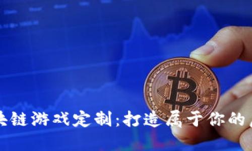 中国区块链游戏定制：打造属于你的虚拟世界