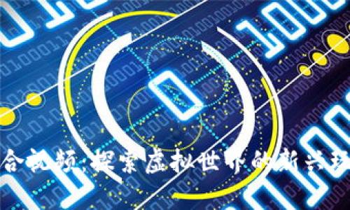 区块链游戏组合视频：探索虚拟世界的新兴玩法与投资机会