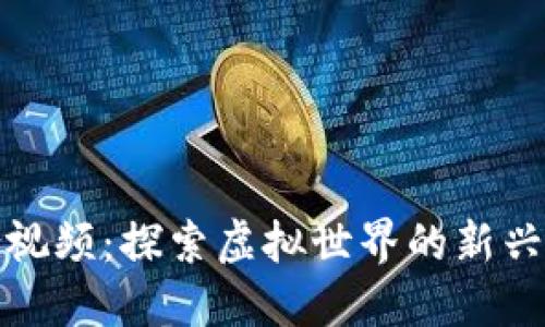 区块链游戏组合视频：探索虚拟世界的新兴玩法与投资机会