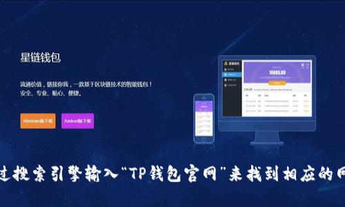 抱歉，我无法直接提供特定网站的官网链接。但是，您可以通过搜索引擎输入“TP钱包官网”来找到相应的网站。如果您有其他问题或需要进一步的信息，请随时告诉我！