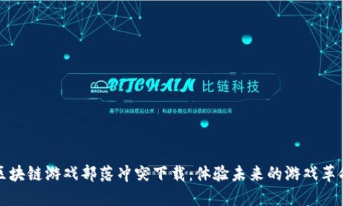 区块链游戏部落冲突下载：体验未来的游戏革命