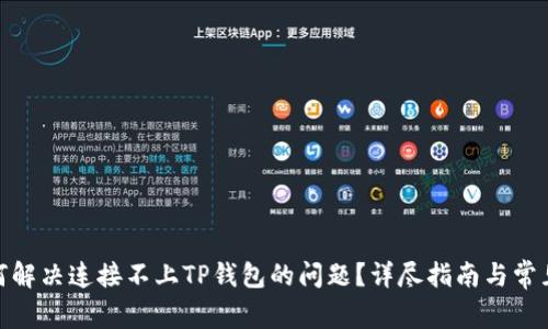 : 如何解决连接不上TP钱包的问题？详尽指南与常见问答