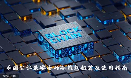 币圈公认最安全的冷钱包推荐及使用指南