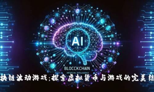 区块链波动游戏：探索虚拟货币与游戏的完美结合
