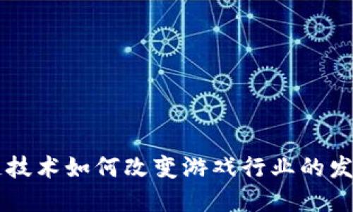 区块链技术如何改变游戏行业的发展未来