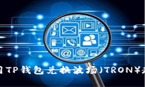 如何使用TP钱包兑换波场（TRON）教程详解