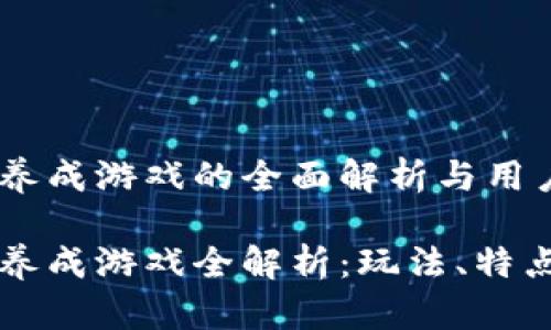 区块链养成游戏的全面解析与用户指南

区块链养成游戏全解析：玩法、特点及前景