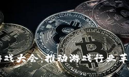 区块链游戏大会：推动游戏行业革新的未来