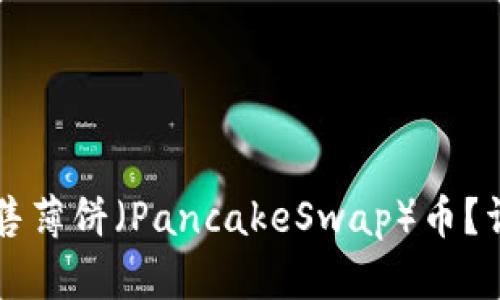 如何在TP钱包上出售薄饼（PancakeSwap）币？详细教程与视频指南