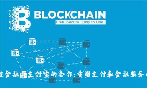 区块链金融与支付宝的合作：重塑支付和金融服务的未来