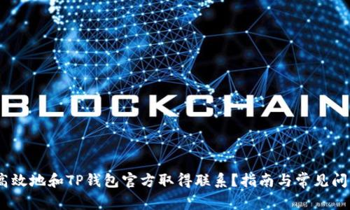 :如何高效地和TP钱包官方取得联系？指南与常见问题解答