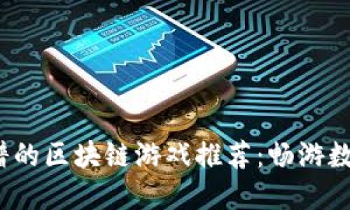 2023年靠谱的区块链游戏推荐：畅游数字资产世界
