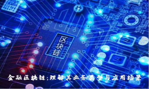 金融区块链：理解其业务类型与应用场景