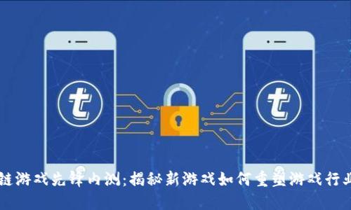 区块链游戏先锋内测：揭秘新游戏如何重塑游戏行业未来