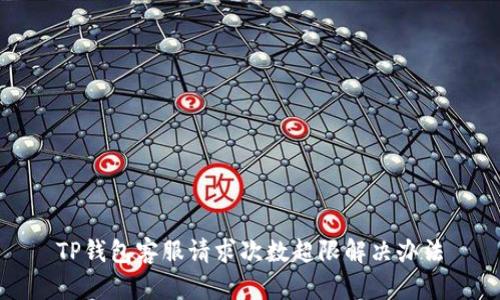 TP钱包客服请求次数超限解决办法