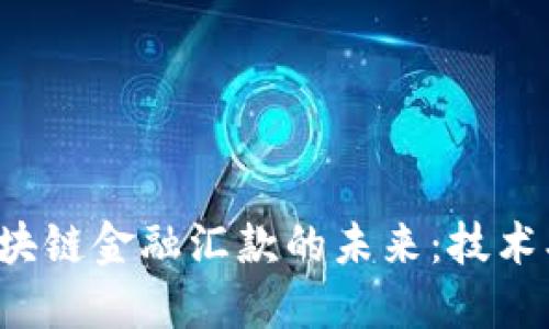 探索香港区块链金融汇款的未来：技术、优势与挑战