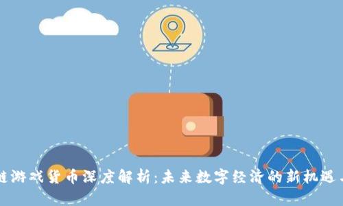 区块链游戏货币深度解析：未来数字经济的新机遇与挑战