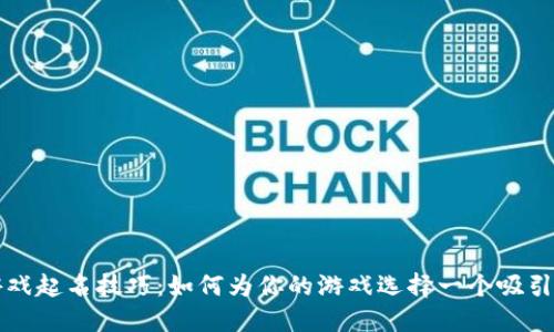 区块链游戏起名技巧:如何为你的游戏选择一个吸引人的名称