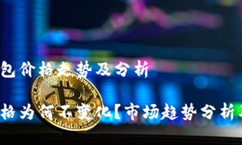 当前T P钱包价格走势及分析

T P钱包价格为何不变化？市场趋势分析及未来预测