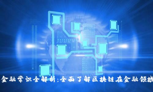 区块链金融常识全解析：全面了解区块链在金融领域的应用