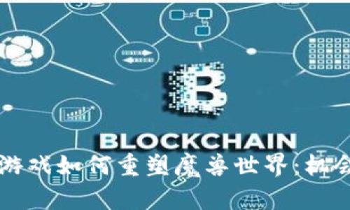 区块链游戏如何重塑魔兽世界：机会与挑战