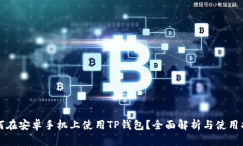 如何在安卓手机上使用TP钱包？全面解析与使用指南