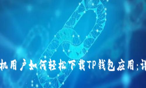 华为手机用户如何轻松下载TP钱包应用：详细指南
